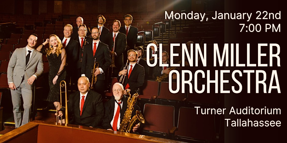 Monday, January 22nd 7:00 PM Glenn Miller Orchestra Turner Auditorium Tallahassee